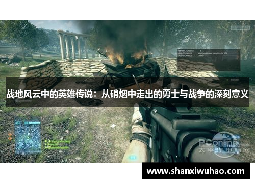 战地风云中的英雄传说：从硝烟中走出的勇士与战争的深刻意义
